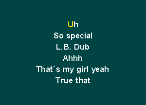 Uh
80 special
L.B. Dub

Ahhh
That's my girl yeah
True that