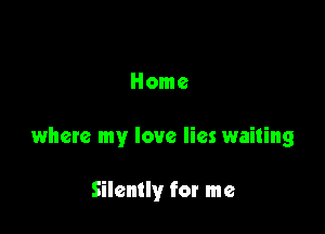 Home

where my love lies waiting

Silently for me