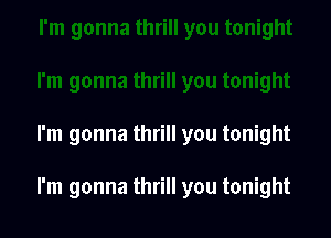 I'm gonna thrill you tonight

I'm gonna thrill you tonight