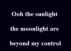 0011 the sunlight

the moonlight are

beyond my control