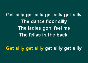 Gamwgaawgauwgagw
Thedancenoorsmy
The ladies gon' feel me
The fellas in the back

Get silly get silly get silly get silly