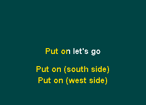 Put on let's 90

Put on (south side)
Put on (west side)