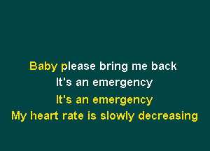 Baby please bring me back

It's an emergency

It's an emergency
My heart rate is slowly decreasing
