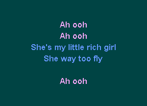 Ah ooh
Ah ooh
She's my little rich girl

She way too fly

Ah ooh