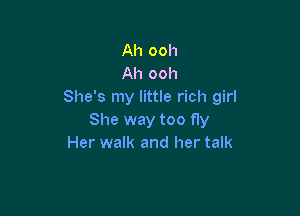 Ah ooh
Ah ooh
She's my little rich girl

She way too fly
Her walk and her talk
