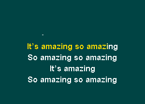 It's amazing so amazing

80 amazing so amazing
IFS amazing
80 amazing so amazing