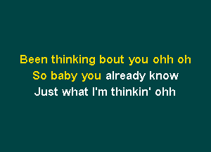 Been thinking bout you ohh oh

80 baby you already know
Just what I'm thinkin' ohh