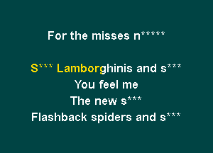 For the misses rWm

Sm Lamborghinis and SW

You feel me
The new sm
Flashback spiders and y