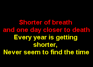 Shorter of breath
and one day closer to death
Every year is getting
shonen
Never seem to find the time