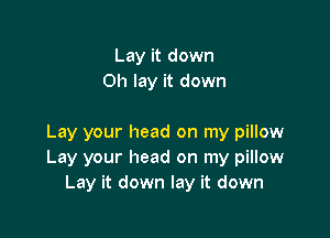 Lay it down
on lay it down

Lay your head on my pillow
Lay your head on my pillow
Lay it down lay it down