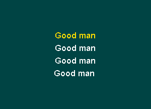 Good man
Good man

Good man
Good man