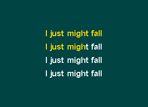 I just might fall
I just might fall

I just might fall

ljust might fall