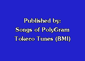 Published by
Songs of PolyGram

Tokeco Tunes (BMI)