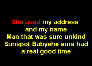 She used my address
and my name
Man that was sure unkind
Sunspot Babyshe sure had
a real good time