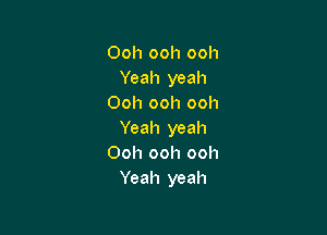 Ooh ooh ooh
Yeah yeah
Ooh ooh ooh

Yeah yeah
Ooh ooh ooh
Yeah yeah