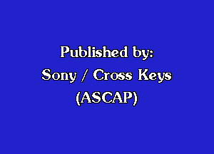 Published by
Sony Cross Keys

(ASCAP)