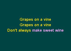 Grapes on a vine
Grapes on a vine

Don't always make sweet wine