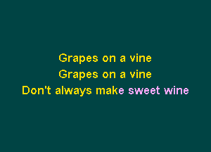 Grapes on a vine
Grapes on a vine

Don't always make sweet wine