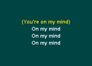 (You're on my mind)
On my mind

On my mind
On my mind