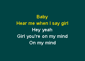 Baby
Hear me when I say girl
Hey yeah

Girl you're on my mind
On my mind