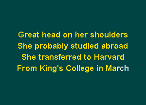 Great head on her shoulders
She probably studied abroad

She transferred to Harvard
From King's College in March