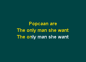 Popcaan are
The only man she want

The only man she want