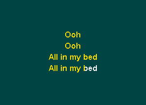 Ooh
Ooh

All in my bed
All in my bed