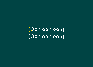 (Ooh ooh ooh)

(Ooh ooh ooh)