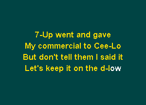 7-Up went and gave
My commercial to Cee-Lo

But don't tell them I said it
Let's keep it on the d-low