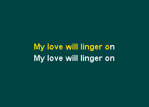 My love will linger on

My love will linger on