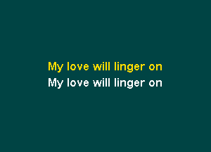 My love will linger on

My love will linger on