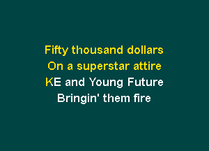 Fifty thousand dollars
On a superstar attire

KE and Young Future
Bringin' them fire