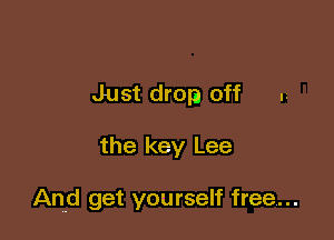 Just dron off .

the key Lee

And get yourself free...