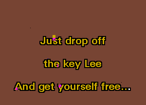 Jugt drop off

the. key Lee

And get yourself free...