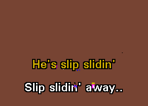 He's slip slidin'

Slip slidin' airway