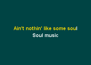 Ain't nothin' like some soul

Soul music