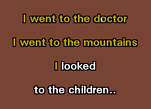 I went to the doctor

I went to the mountains

Ilooked

to the children..