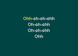 Ohh-oh-oh-ohh
Oh-oh-ohh

Oh-oh-ohh
Ohh