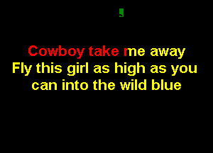 Cowboy take me away
Fly this girl as high as you

can into the wild blue