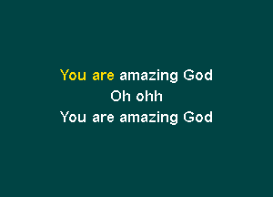 You are amazing God
Oh ohh

You are amazing God