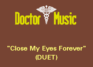 Close My Eyes Forever
(DUET)