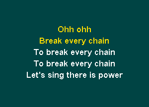 Ohh ohh
Break every chain
To break every chain

To break every chain
Let's sing there is power