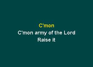 C'mon
C'mon army of the Lord

Raise it