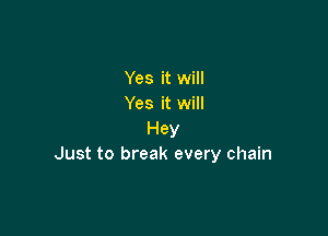 Yes it will
Yes it will

Hey
Just to break every chain