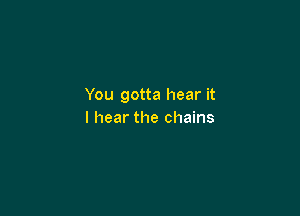 You gotta hear it

I hear the chains