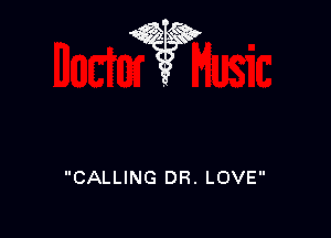 we???

CALLING DR. LOVE