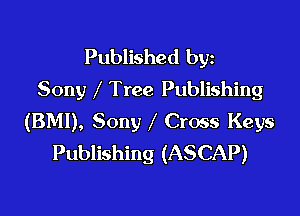 Published byz
Sony Tree Publishing

(BMI), Sony Cross Keys
Publishing (ASCAP)