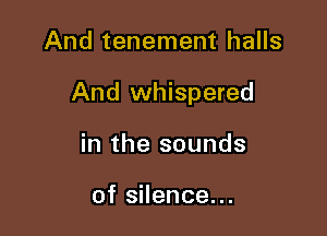 And tenement halls

And whispered

in the sounds

of silence...
