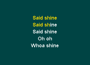 Said shine
Said shine
Said shine

Oh oh
Whoa shine