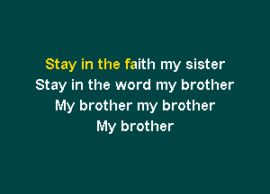 Stay in the faith my sister
Stay in the word my brother

My brother my brother
My brother